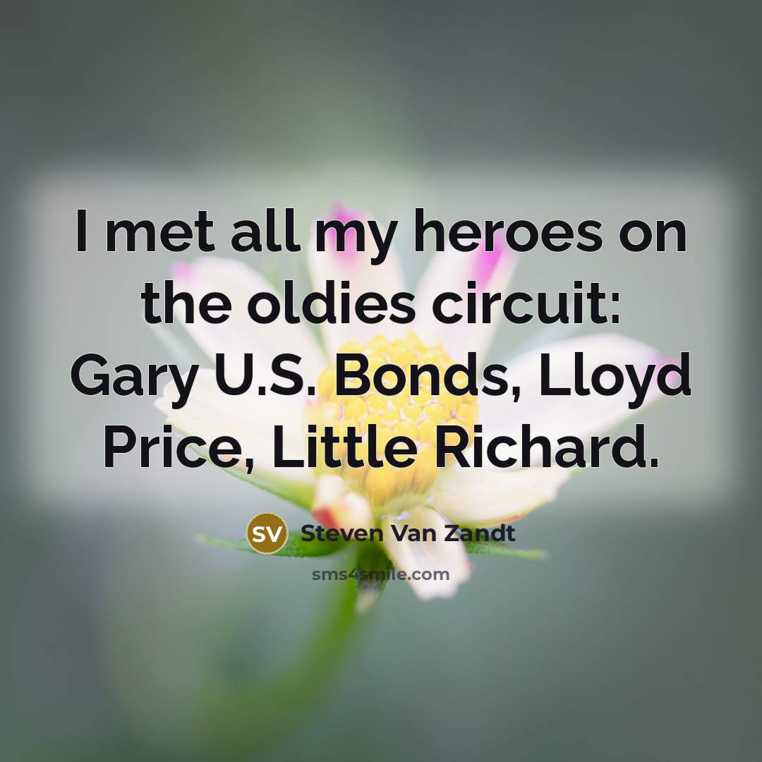 “I met all my heroes on the oldies circuit: Gary…” quote by Steven Van Zandt
