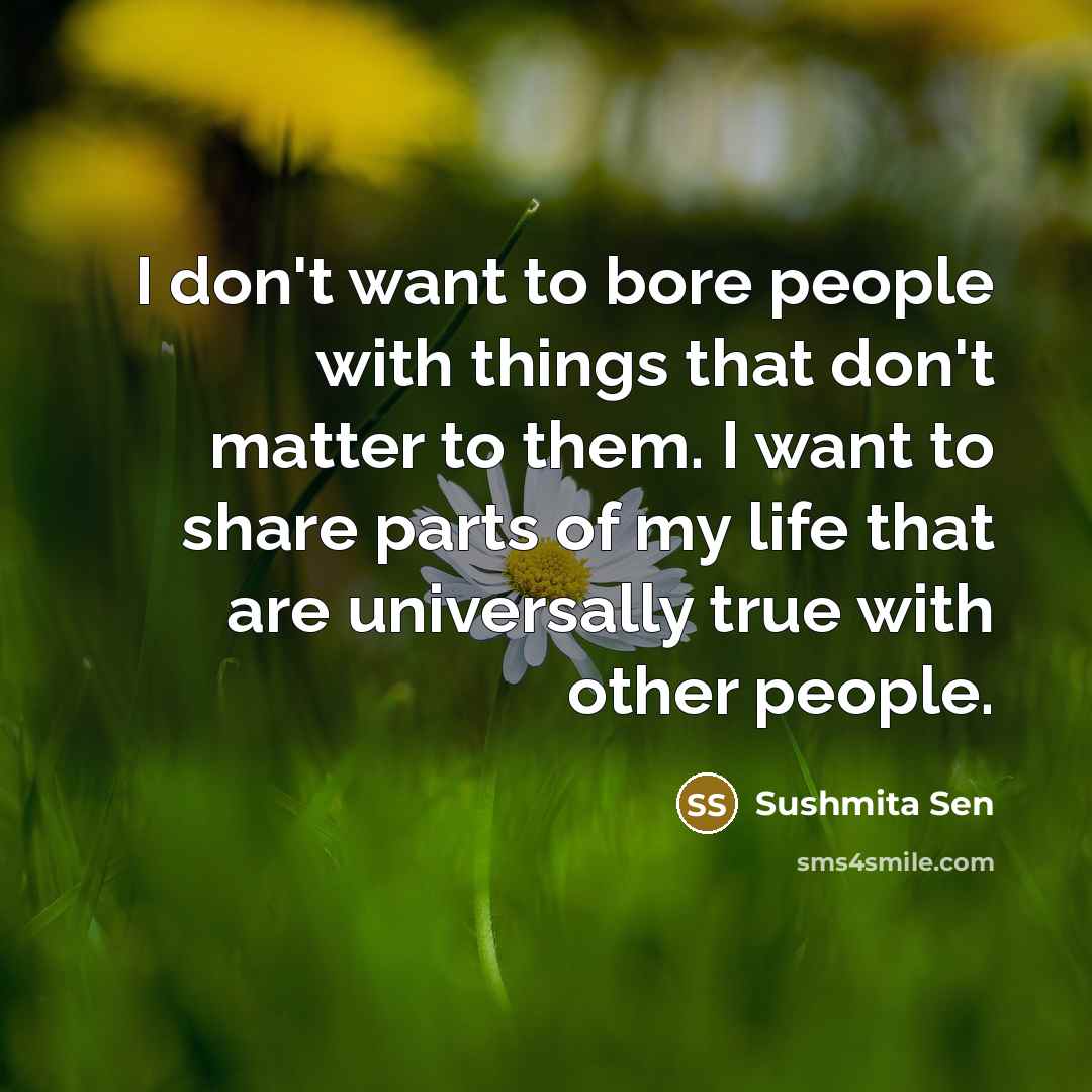 “I don't want to bore people with things that don't…” quote by Sushmita Sen