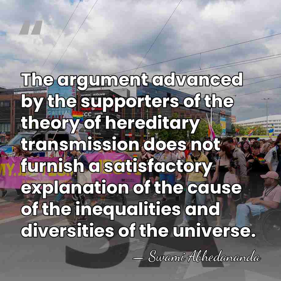 The argument advanced by the supporters of the theory of hereditary transmission&hellip; - Swami Abhedananda
