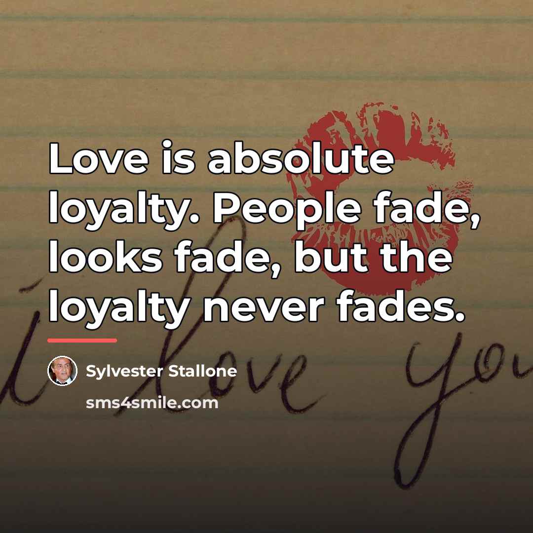 “Love is absolute loyalty. People fade, looks fade, but the…” quote by Sylvester Stallone