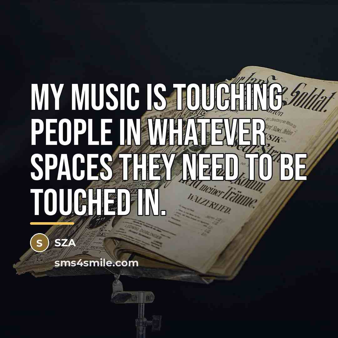 “My music is touching people in whatever spaces they need…” quote by SZA