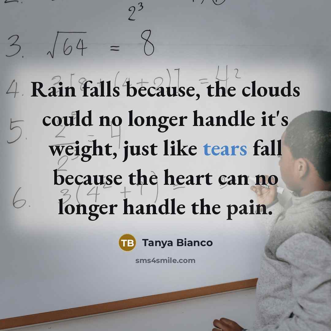 “Rain falls because, the clouds could no longer handle it`s…” quote by Tanya Bianco