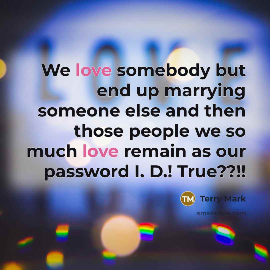 “We love somebody but end up marrying someone else and…” quote by Terry Mark