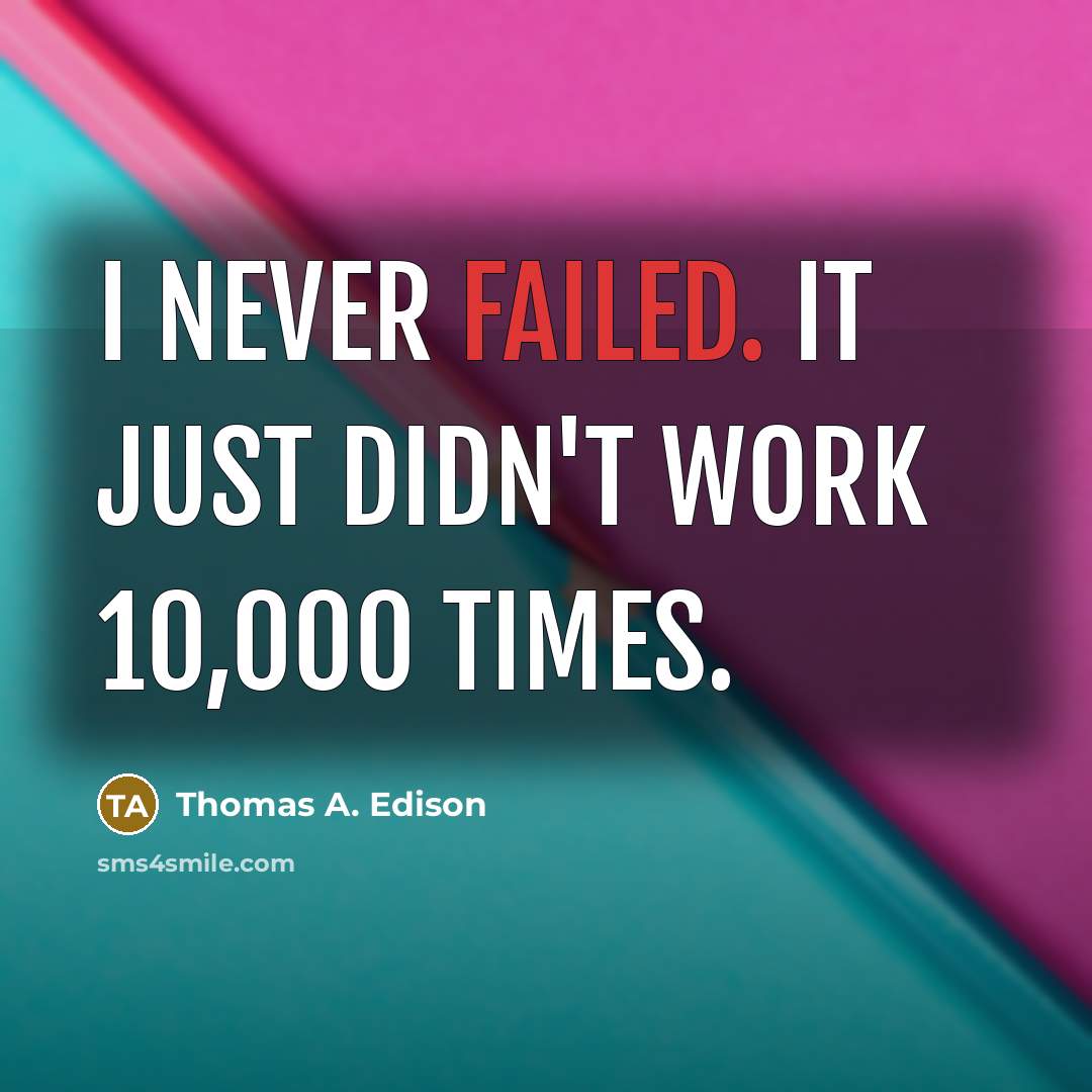 “I never failed. It just didn't work 10,000 times.” quote by Thomas A. Edison