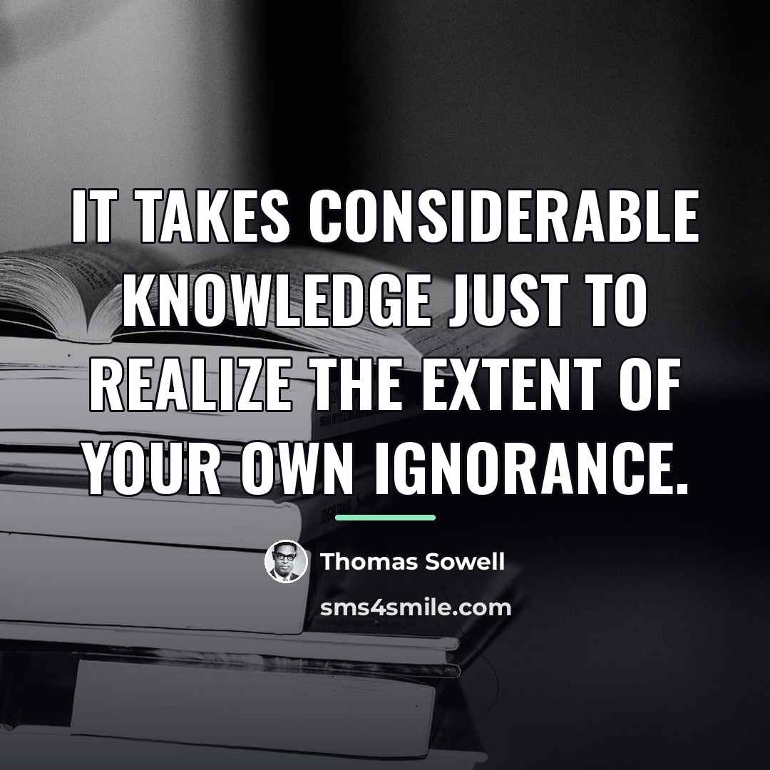 “It takes considerable knowledge just to realize the extent of…” quote by Thomas Sowell