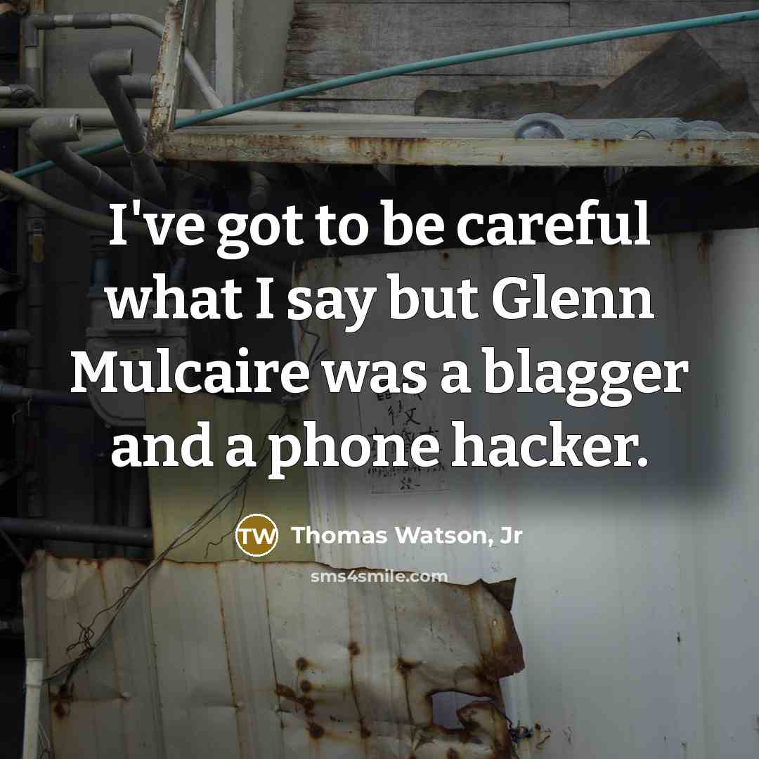 “I've got to be careful what I say but Glenn…” quote by Thomas Watson, Jr