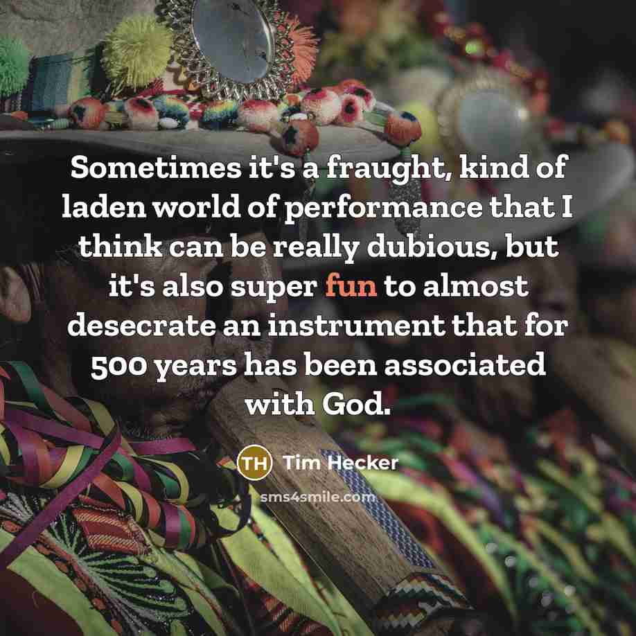 “Sometimes it's a fraught, kind of laden world of performance…” quote by Tim Hecker
