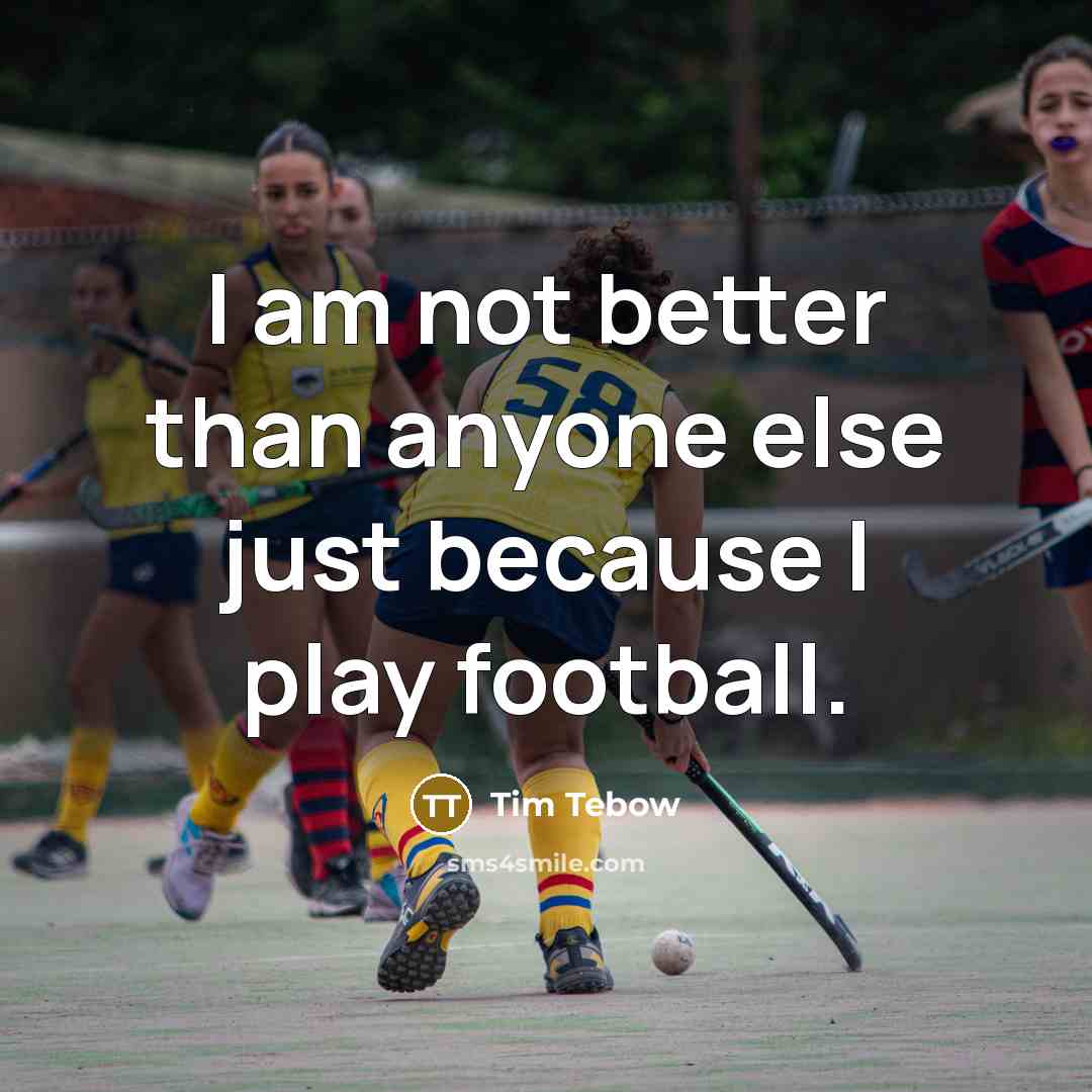 “I am not better than anyone else just because I…” quote by Tim Tebow