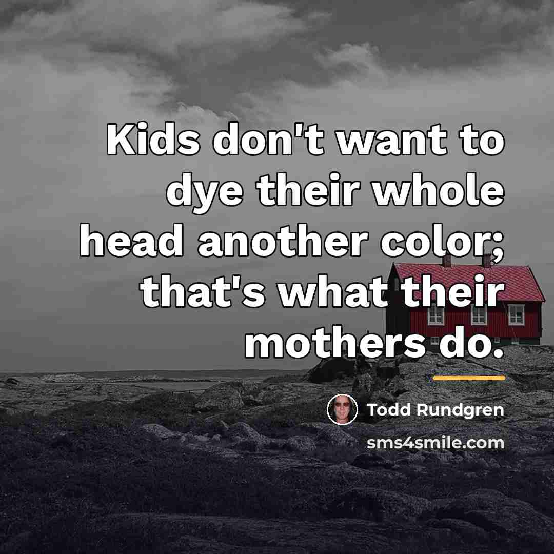“Kids don't want to dye their whole head another color;…” quote by Todd Rundgren