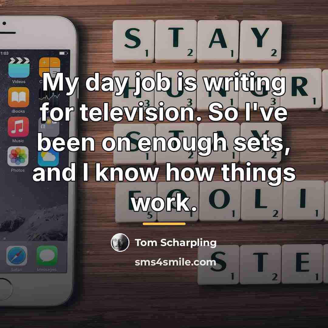“My day job is writing for television. So I've been…” quote by Tom Scharpling