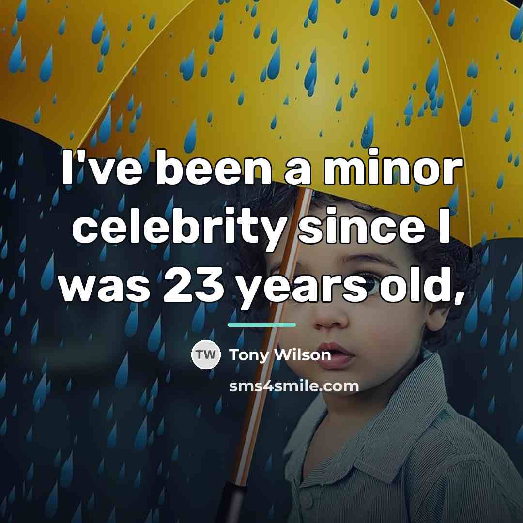 “I've been a minor celebrity since I was 23 years…” quote by Tony Wilson