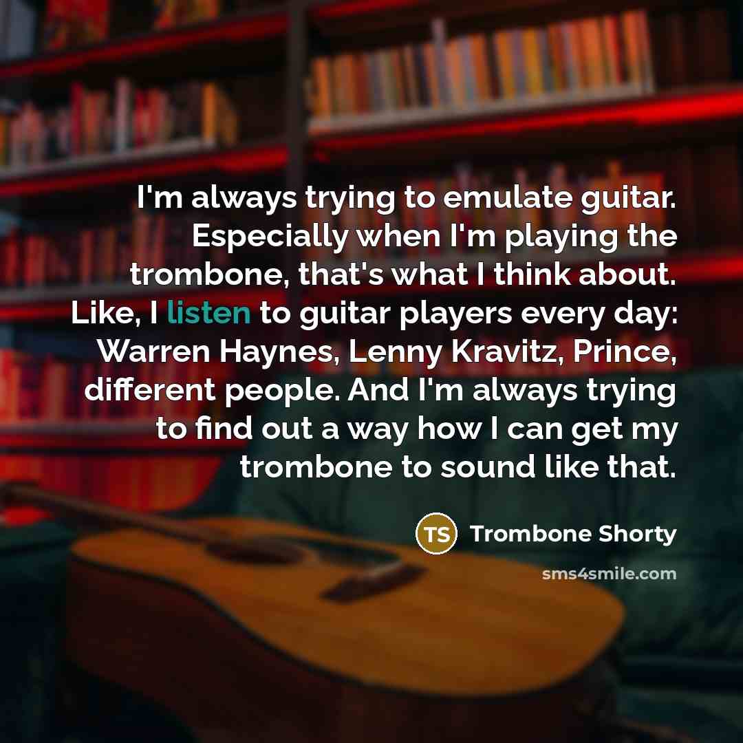 “I'm always trying to emulate guitar. Especially when I'm playing…” quote by Trombone Shorty