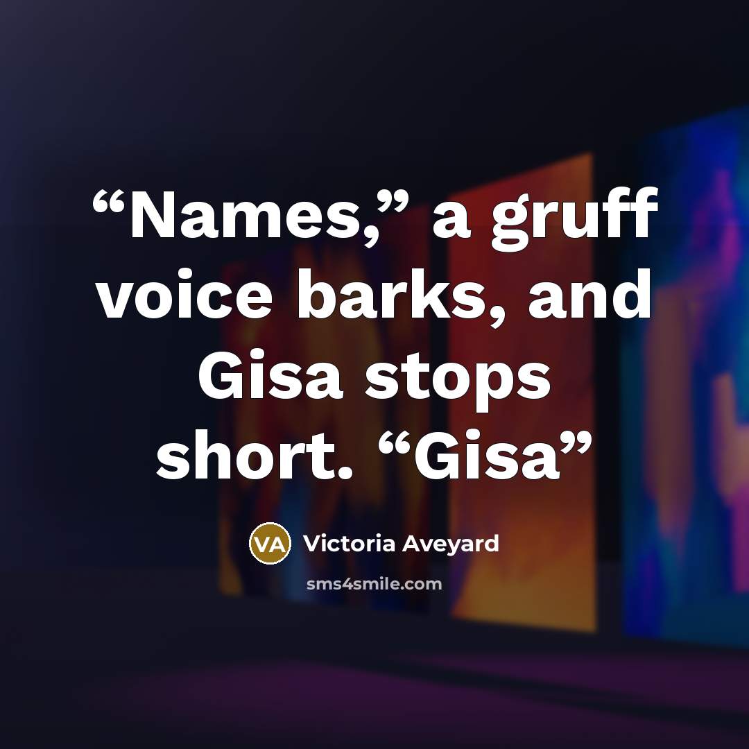 “Names,” a gruff voice barks, and Gisa stops short. “Gisa” quote by Victoria Aveyard