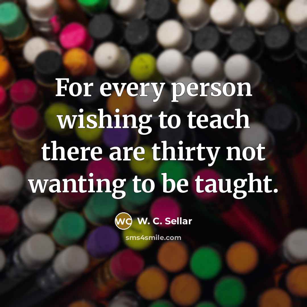 “For every person wishing to teach there are thirty not…” quote by W. C. Sellar