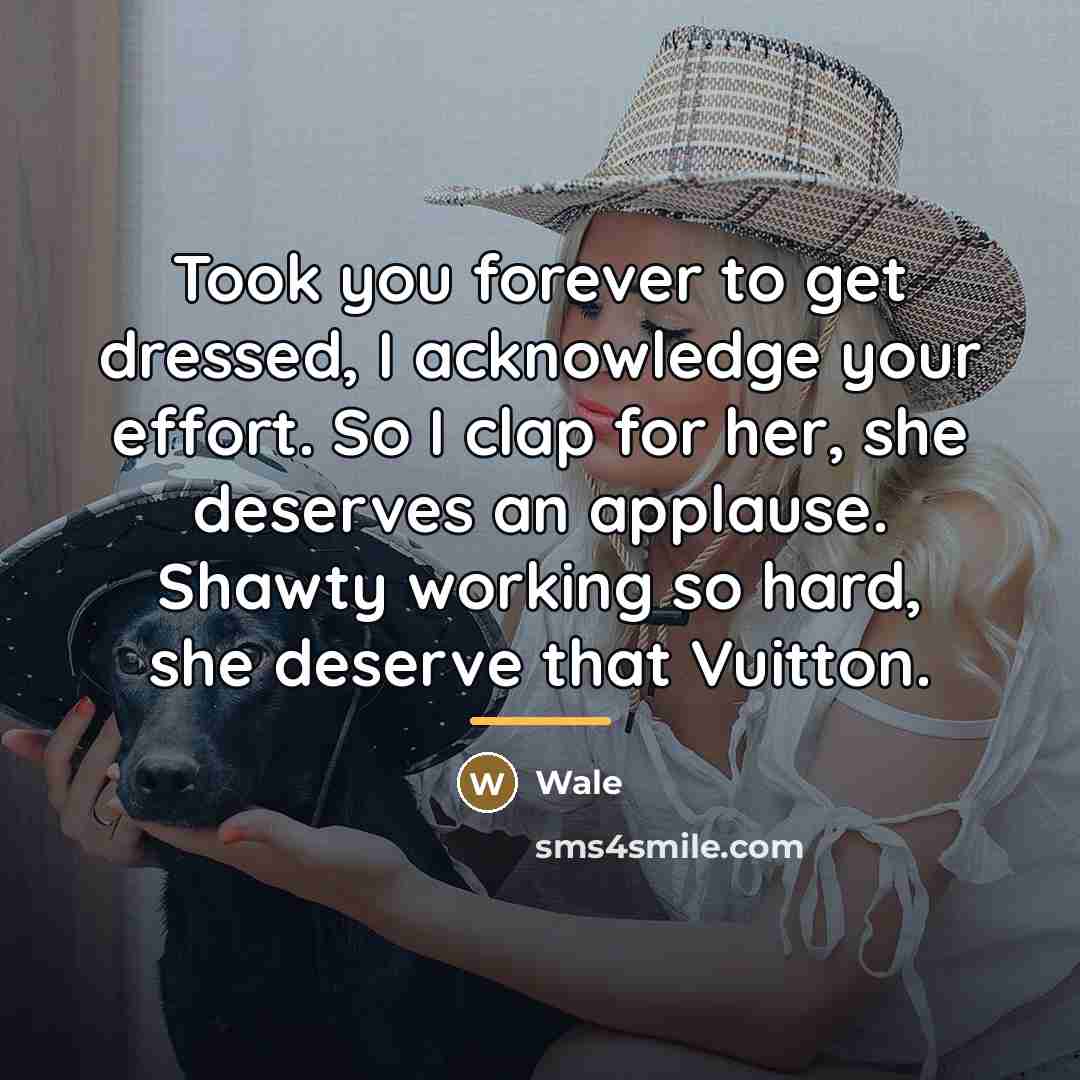 “Took you forever to get dressed, I acknowledge your effort.…” quote by Wale
