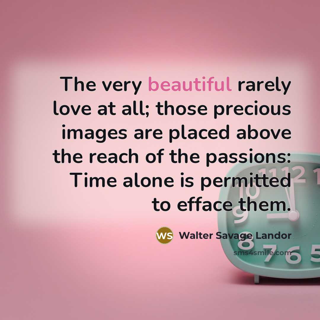 “The very beautiful rarely love at all; those precious images…” quote by Walter Savage Landor