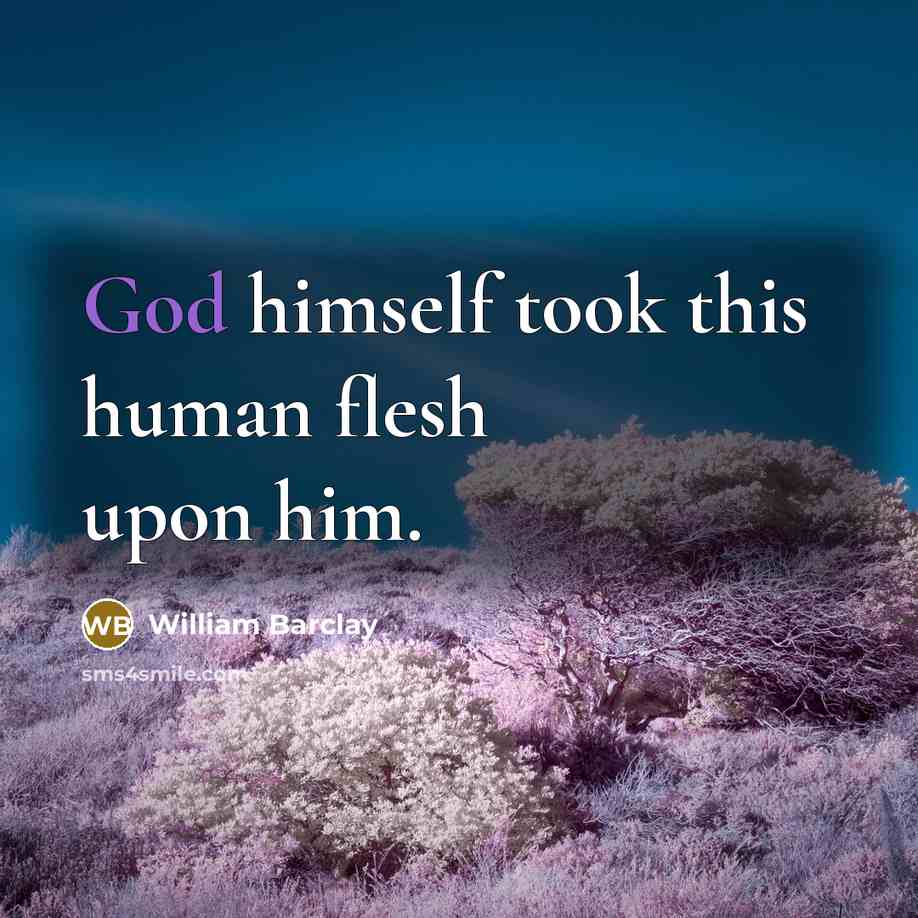 “God himself took this human flesh upon him.…” quote by William Barclay