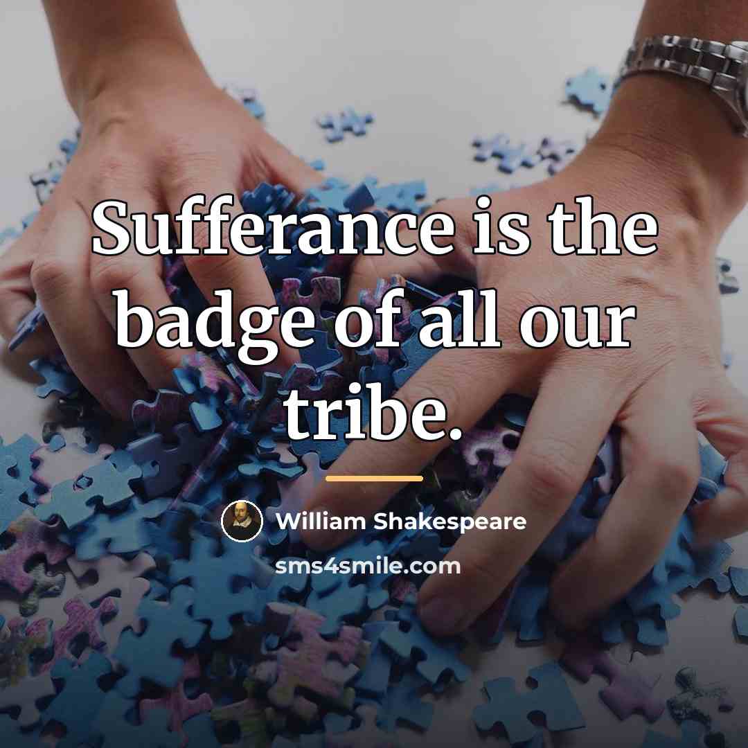 “Sufferance is the badge of all our tribe.…” quote by William Shakespeare