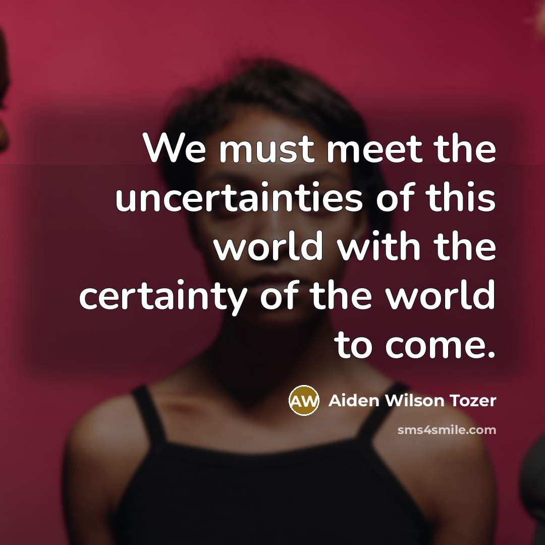 “We must meet the uncertainties of this world with the…” quote by Aiden Wilson Tozer