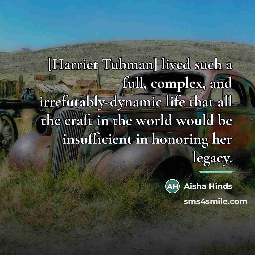 “[Harriet Tubman] lived such a full, complex, and irrefutably-dynamic life…” quote by Aisha Hinds