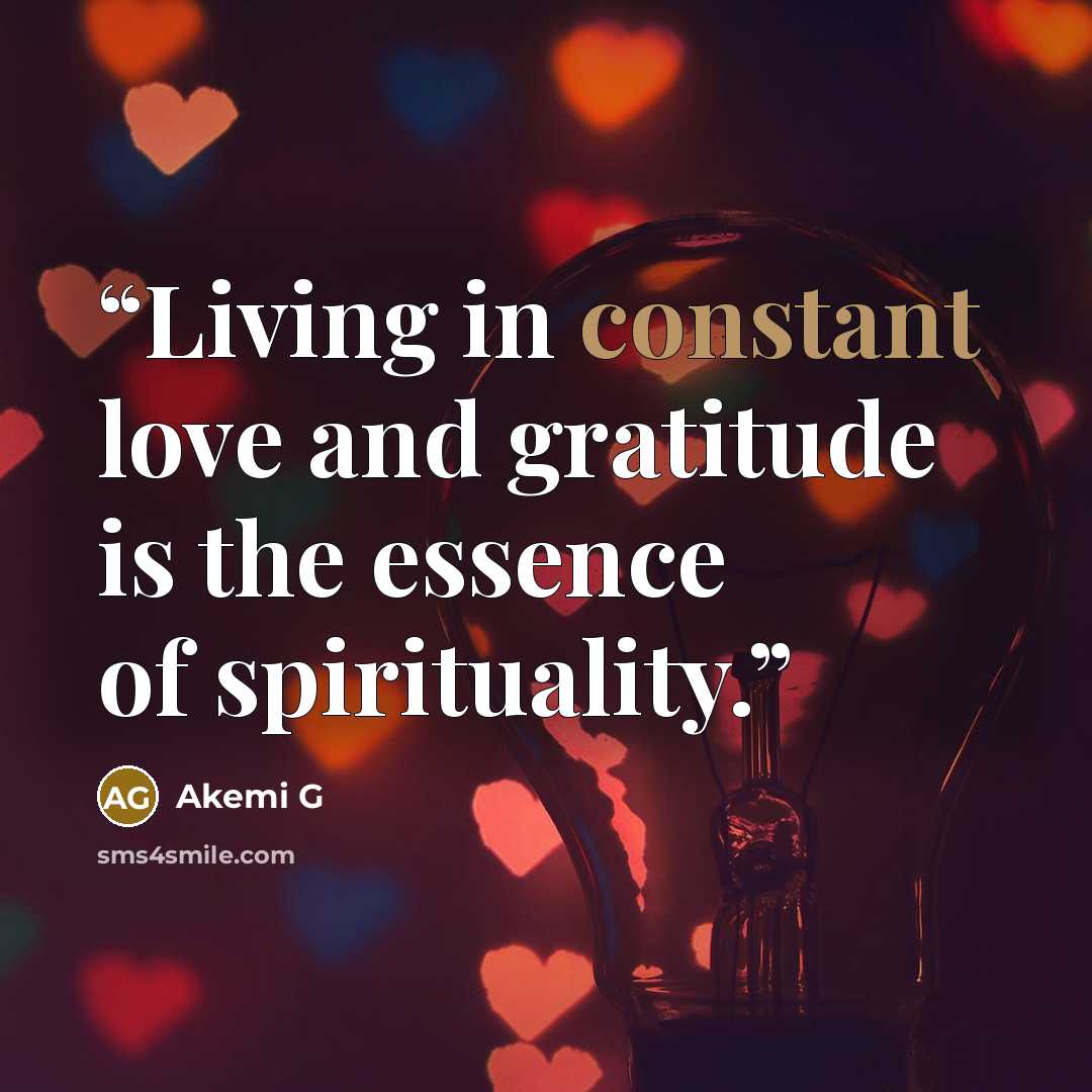 “Living in constant love and gratitude is the essence of spirituality.” quote by Akemi G