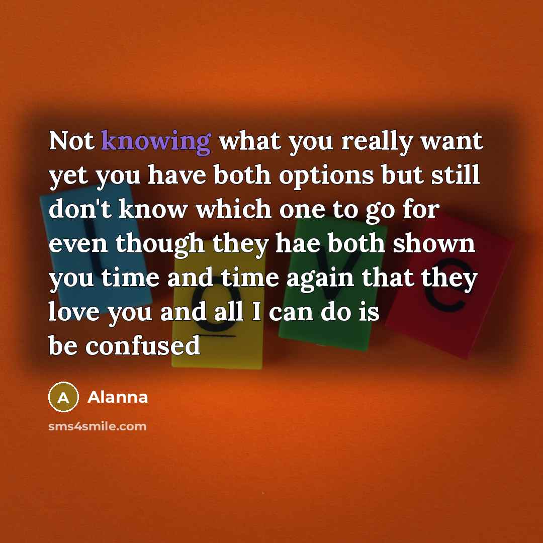 “Not knowing what you really want yet you have both…” quote by Alanna