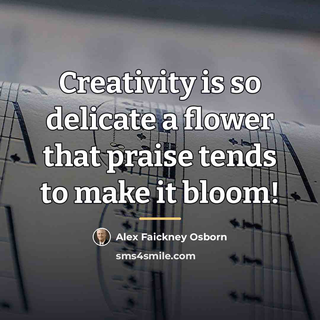 “Creativity is so delicate a flower that praise tends to…” quote by Alex Faickney Osborn
