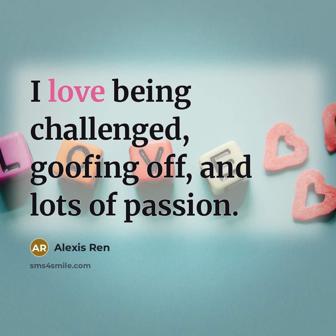 “I love being challenged, goofing off, and lots of passion.…” quote by Alexis Ren