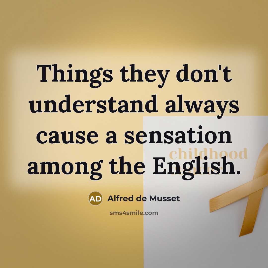 “Things they don't understand always cause a sensation among the…” quote by Alfred de Musset