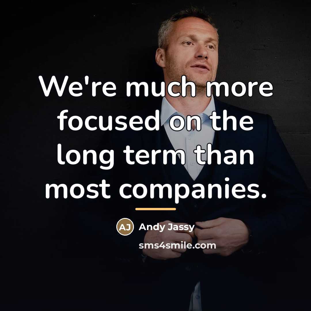 “We're much more focused on the long term than most…” quote by Andy Jassy