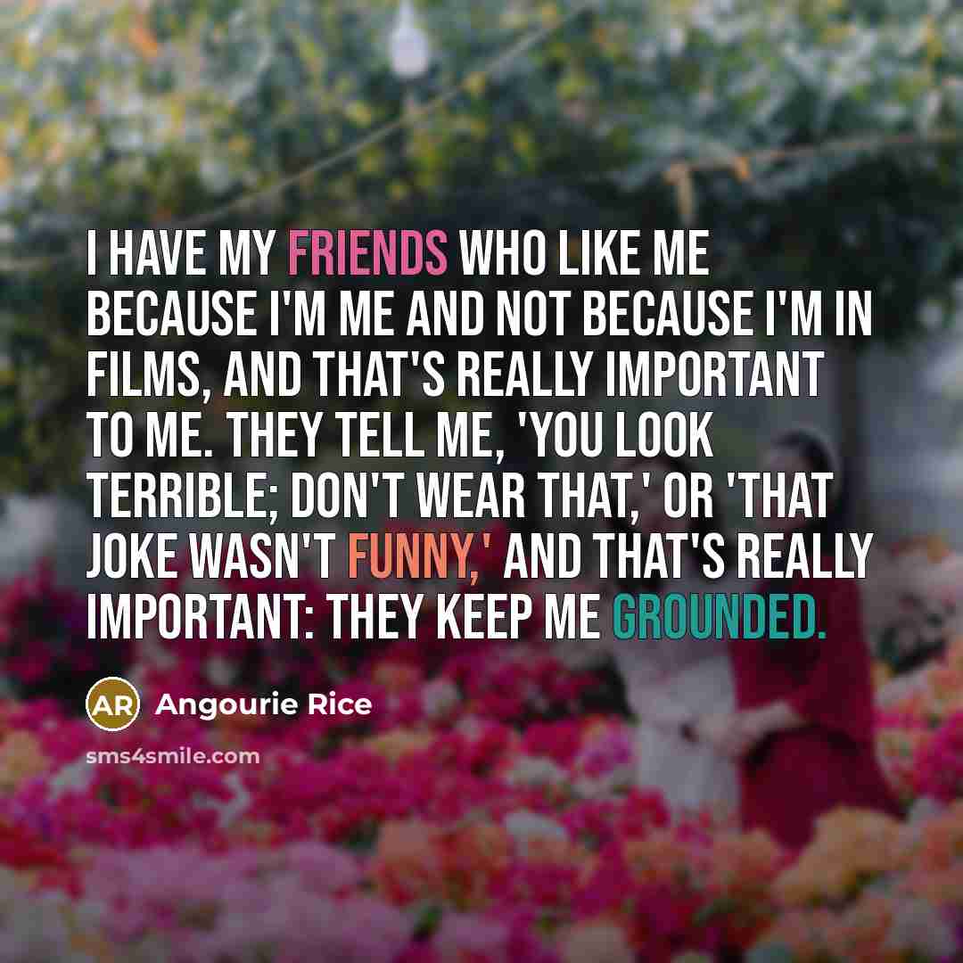 “I have my friends who like me because I'm me…” quote by Angourie Rice