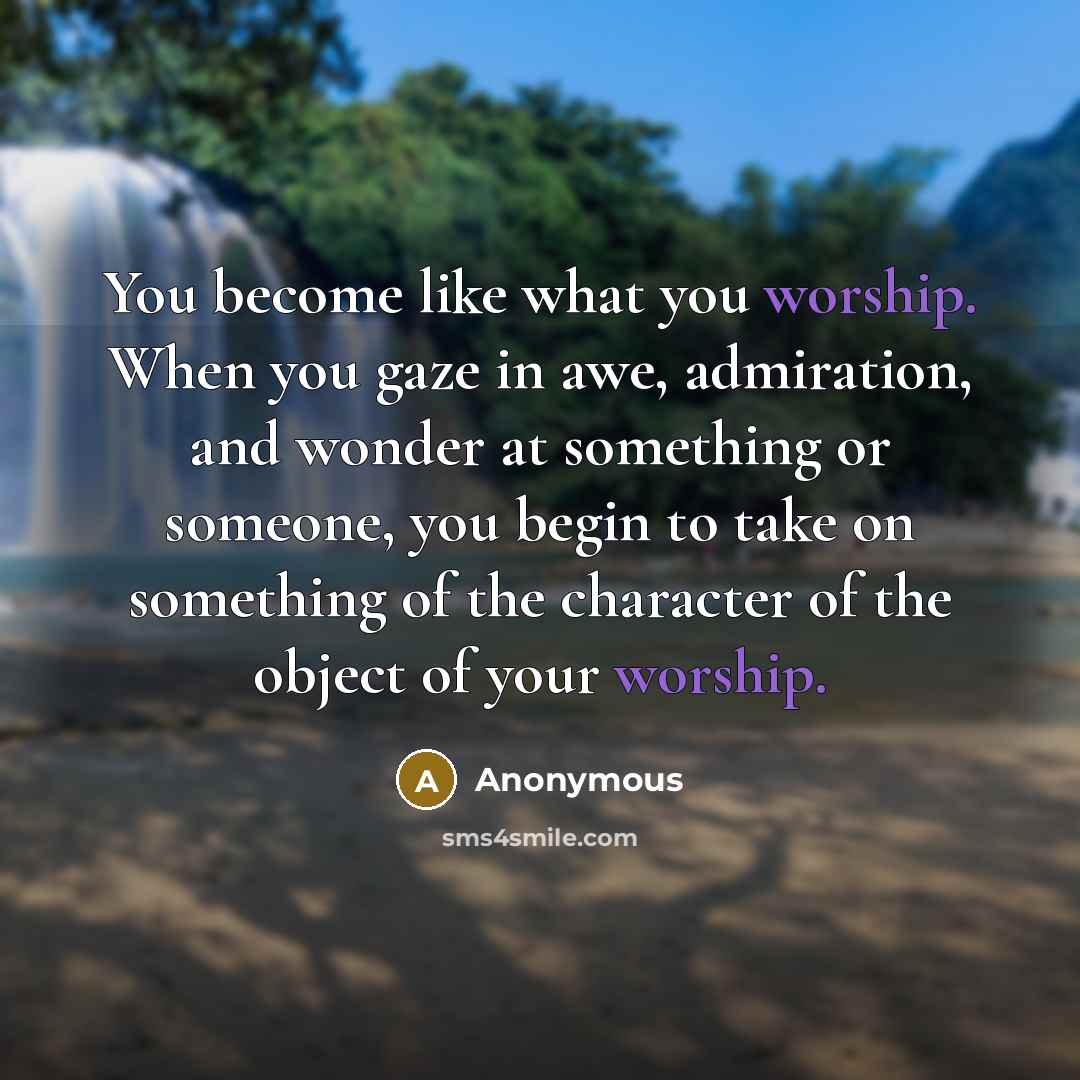 “You become like what you worship. When you gaze in…” quote by Anonymous