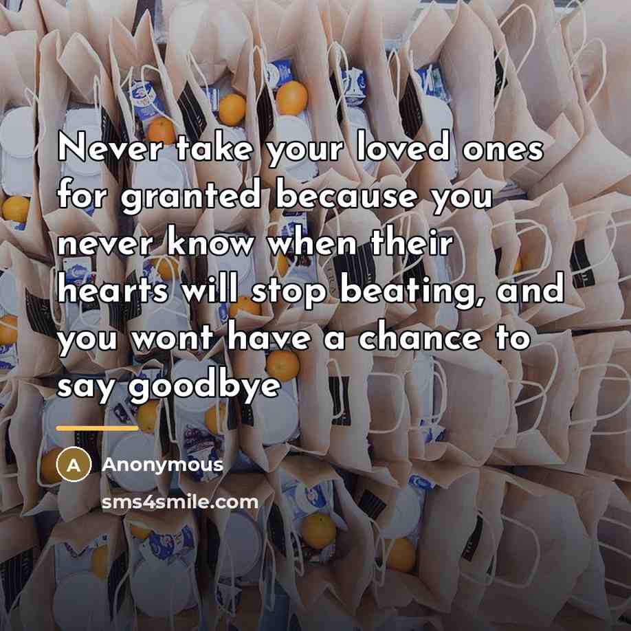 “Never take your loved ones for granted because you never…” quote by Anonymous