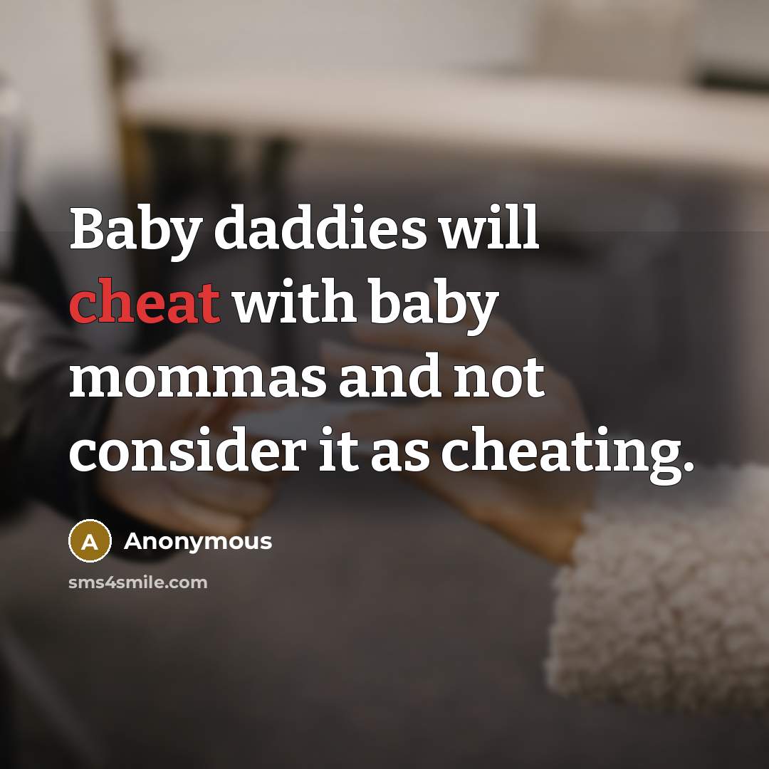 “Baby daddies will cheat with baby mommas and not consider…” quote by Anonymous