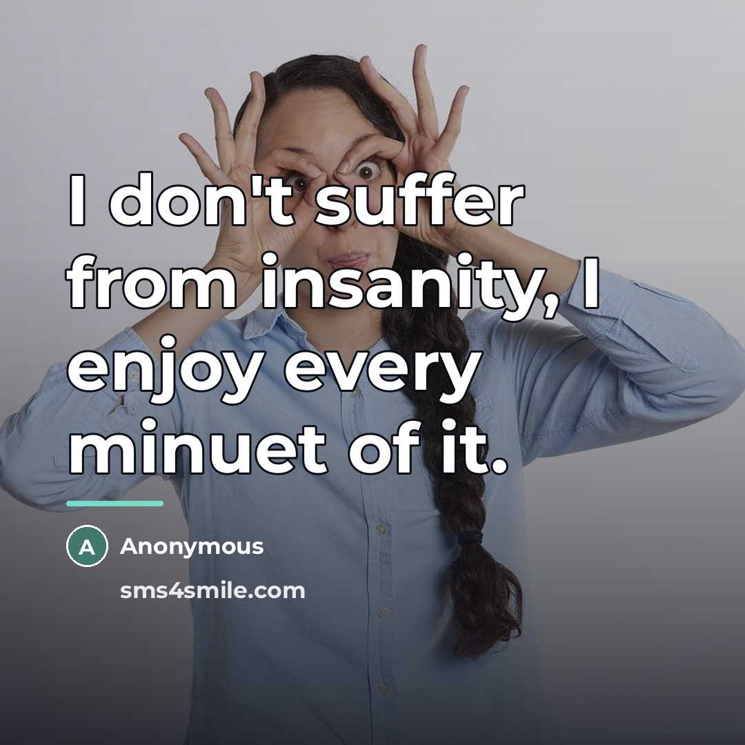 “I don't suffer from insanity, I enjoy every minuet of…” quote by Anonymous