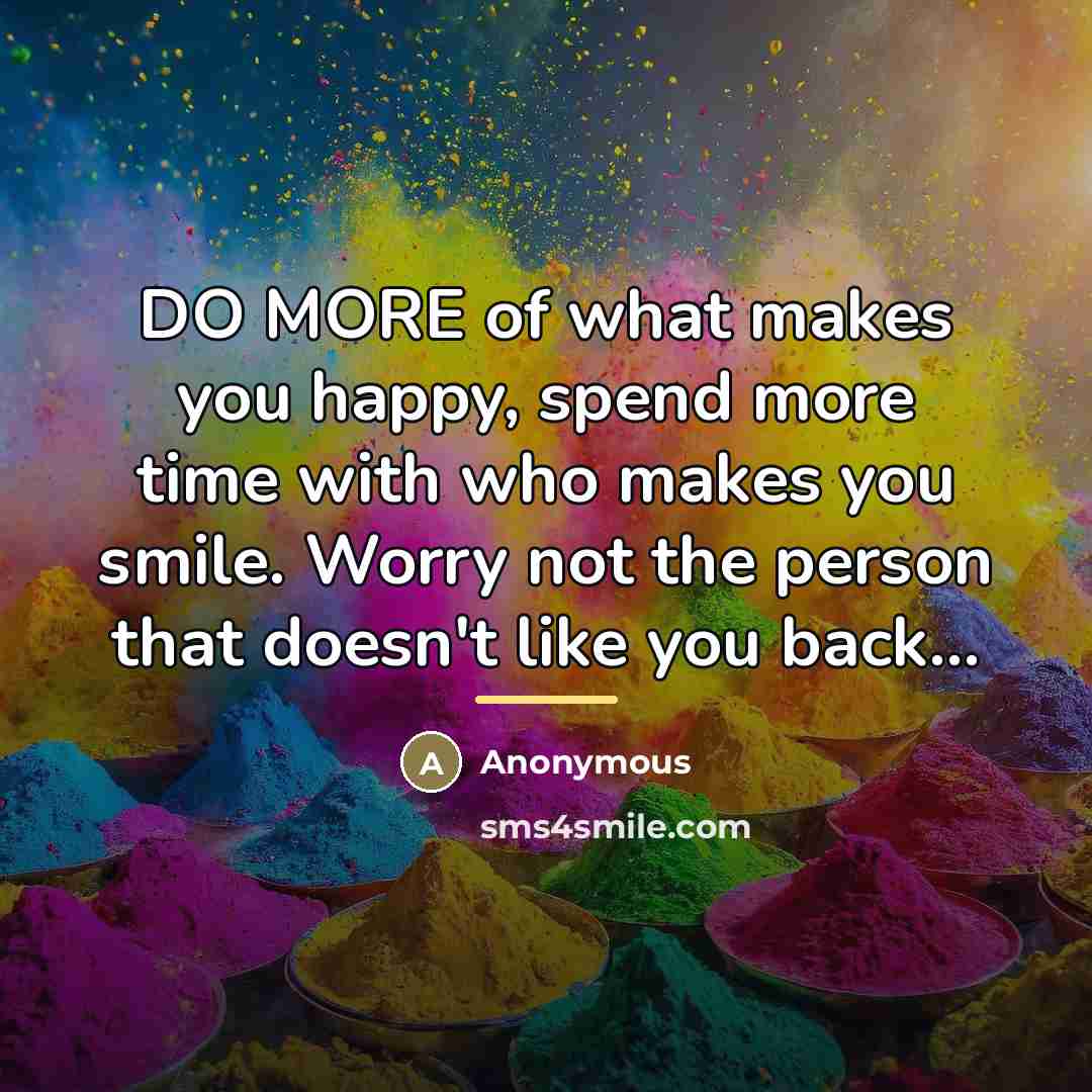 “DO MORE of what makes you happy, spend more time…” quote by Anonymous