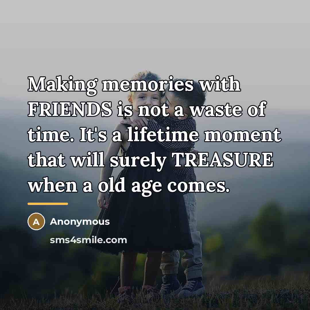 “Making memories with FRIENDS is not a waste of time.…” quote by Anonymous