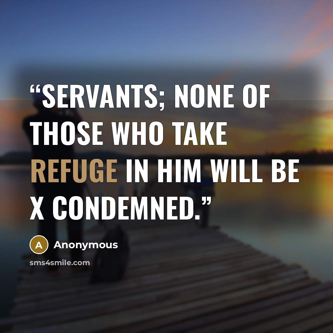 “servants; none of those who take refuge in him will be x condemned.” quote by Anonymous