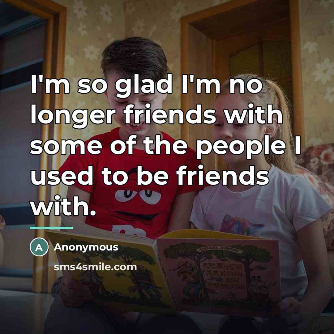 “I'm so glad I'm no longer friends with some of…” quote by Anonymous