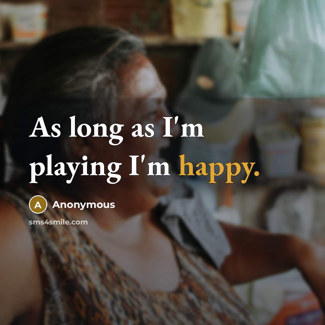 “As long as I'm playing I'm happy.…” quote by Anonymous