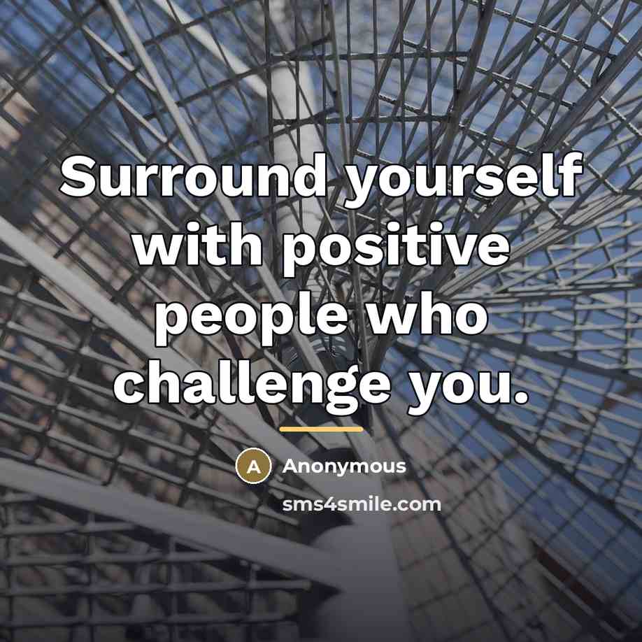“Surround yourself with positive people who challenge you.…” quote by Anonymous