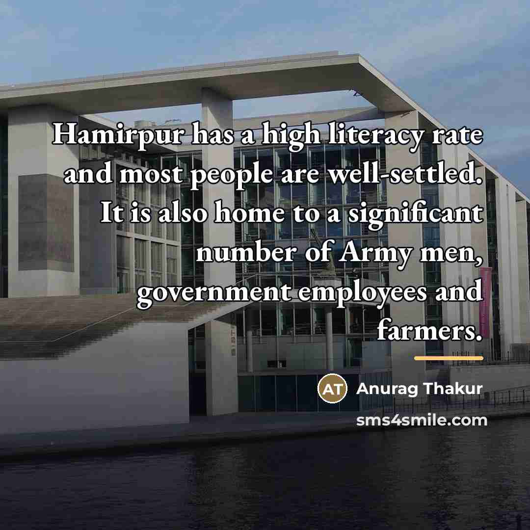 “Hamirpur has a high literacy rate and most people are…” quote by Anurag Thakur