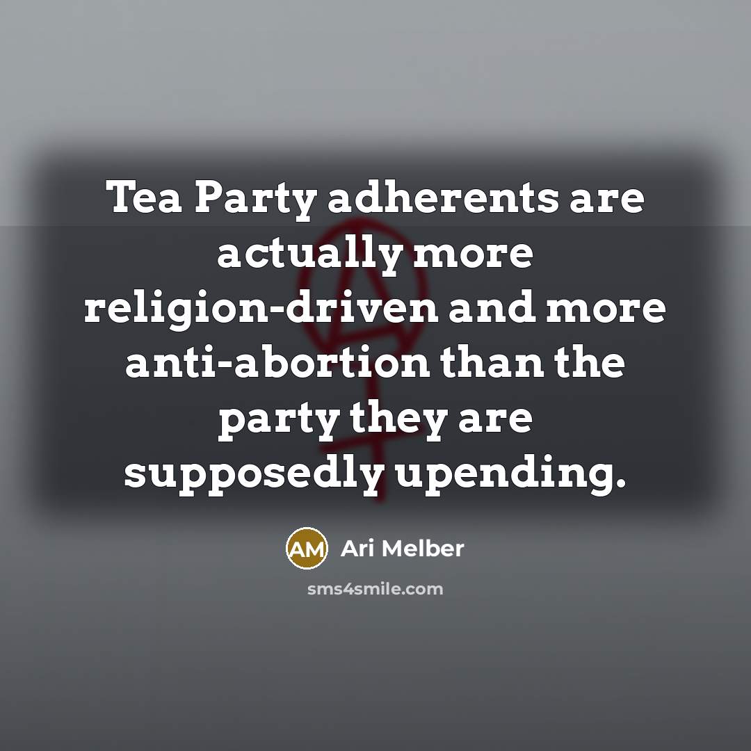 “Tea Party adherents are actually more religion-driven and more anti-abortion…” quote by Ari Melber