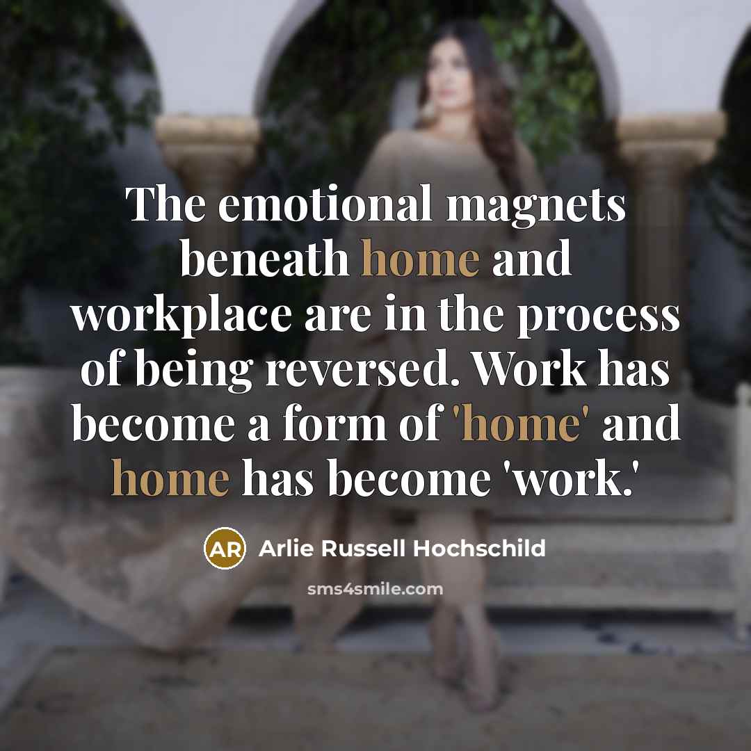 “The emotional magnets beneath home and workplace are in the…” quote by Arlie Russell Hochschild