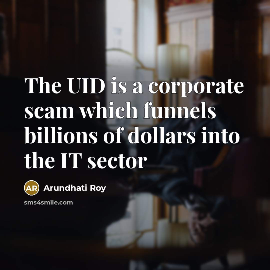 “The UID is a corporate scam which funnels billions of…” quote by Arundhati Roy