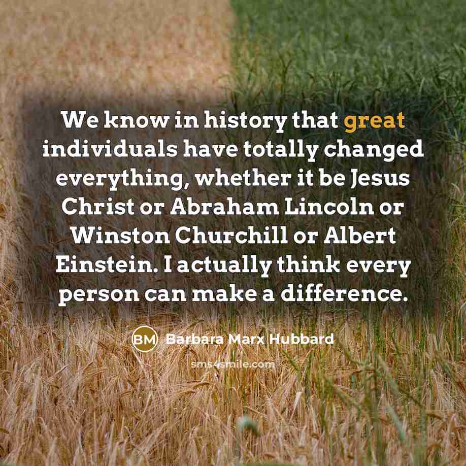 “We know in history that great individuals have totally changed…” quote by Barbara Marx Hubbard