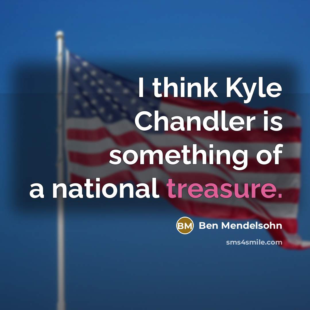 “I think Kyle Chandler is something of a national treasure.” quote by Ben Mendelsohn