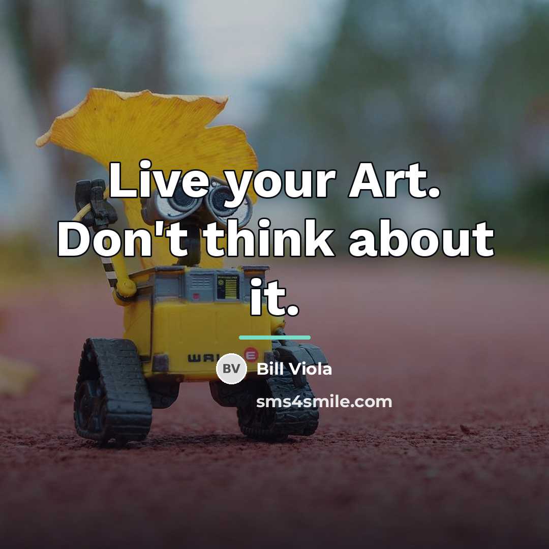 “Live your Art. Don't think about it.…” quote by Bill Viola