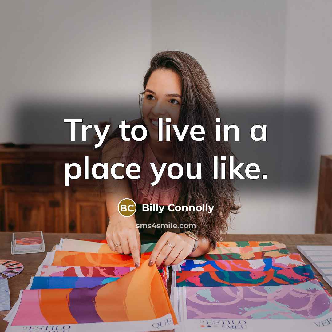 “Try to live in a place you like.…” quote by Billy Connolly