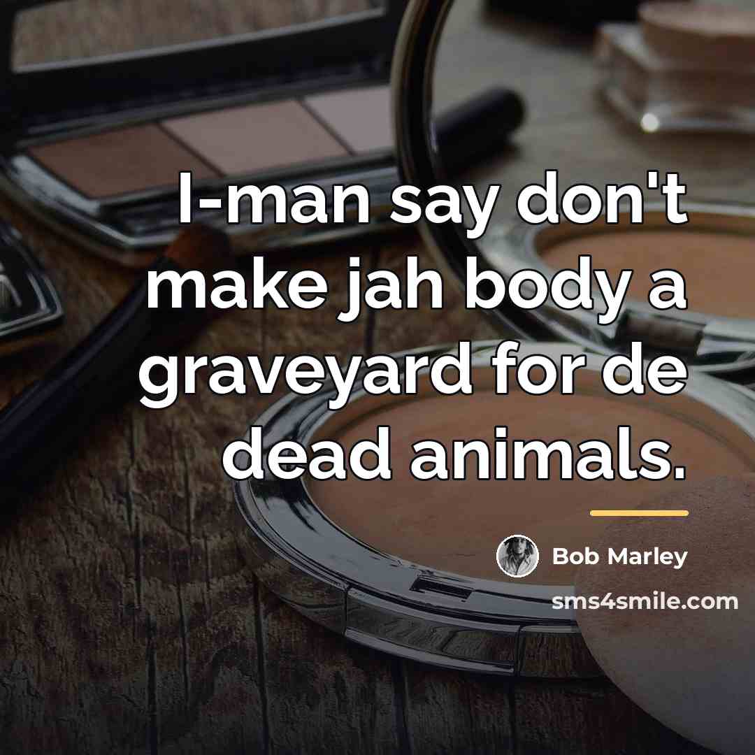 “I-man say don't make jah body a graveyard for de…” quote by Bob Marley